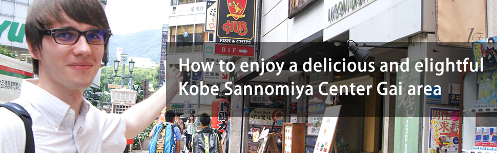 How to enjoy a delicious and delightful Kobe Sannomiya Center Gai area